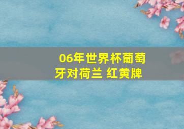 06年世界杯葡萄牙对荷兰 红黄牌